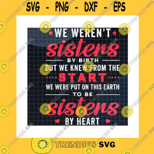 Friend SVG We Weremt Sisters By Birth But We Knew From The Start SvgWe Were Put On This Earth To Be Sisters By Heart SvgCricut