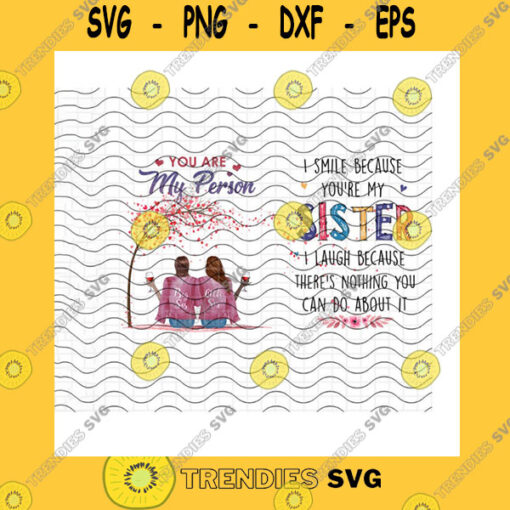 Friend SVG You Are My Person PngI Smile Because Youre My SisterI Laugh Because Theres Nothing You Can Do About ItCustom HairPng Sublimation Print
