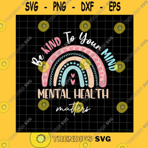 Funny SVG Be Kind To Your Mind Mental Health Svg Matters Awareness Svg Be Kind Svg Be Kind Rainbow Svg Be Kind Hand Svg Png