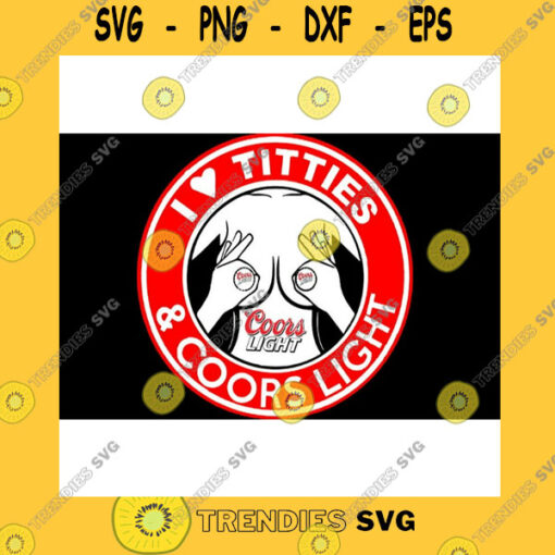 Funny SVG Coors Light I Love Titties And Coors Light Funny SVG Png Eps Dxf Coors Light Beer Lovers