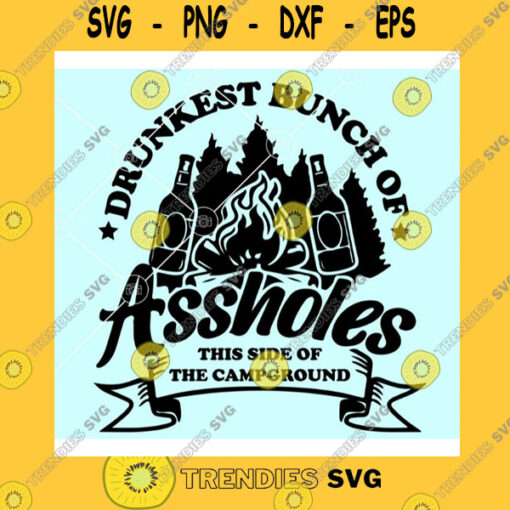 Funny SVG Drunkest Bunch Of Assholes This Side Of The Campground Svg Png