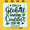 Funny SVG Even A Global Pandemic Couldnt Stop Me Svg Png Download