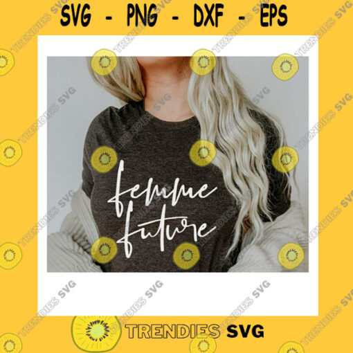 Funny SVG Femme Future SvgFemale Are The Future SvgEmpowered Women SvgFeminist SvgThe Future Is Femme SvgGirl Power SvgSvg File For Cricut