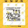 Funny SVG Forget Glass Slippers This Princess Wears Boots Svg Cowgirl Svg Boots Svg This Princess Wears Boots Svg