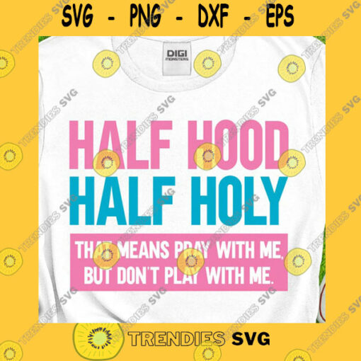 Funny SVG Half Hood Half Holy Svg Pray With Me Dont Play About Me Svg Holy Enough To Pray Svg Holy Hood Svg Funny Christian Svg Png Dxf Cricut