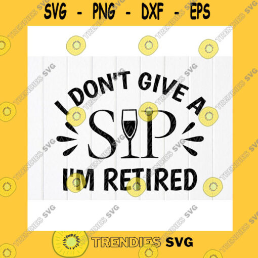 Funny SVG I Dont Give A Sip Im Retired SvgRetirements Party Shirt SvgFunny Retirement Saying SvgRetired 2021SvgInstant Download Files For Cricut