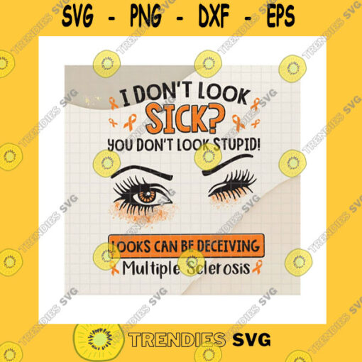 Funny SVG I Dont Look Sick You Dont Look Stupid SvgLook Can Be Deceiving SvgMultiple SclerosisOrange RibbonWinked EyeCricut