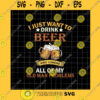 Funny SVG I Just Want To Drink Beer And Ignore All Of My Old Man Problems Png Love Beer Quote Png Beer Png