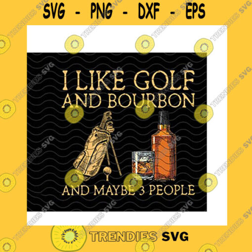 Funny SVG I Like Golf And Bourbon And Maybe 3 People Png Golf Lovers Bourbon Lovers Whiskey Bourbon Funny Gift For Golfers Png Sublimation Print