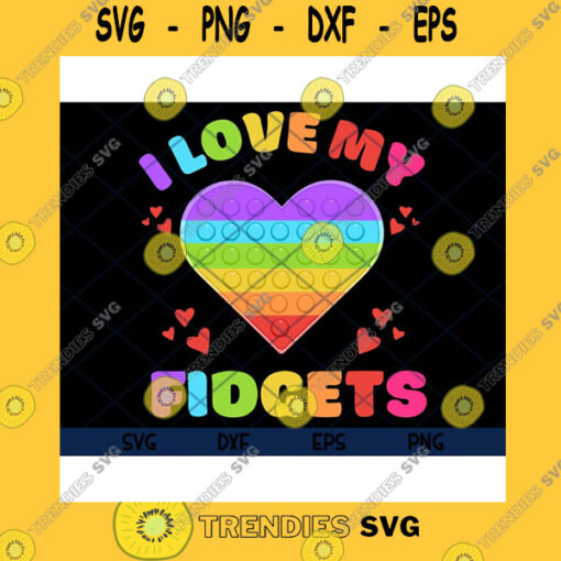 Funny SVG I Love My Fidgets Push Pop It Fidget Toy Rainbow Heart Fidget Toy Bubble Sensory Fidget Kid Toys Gift For Kids Svg Eps Png