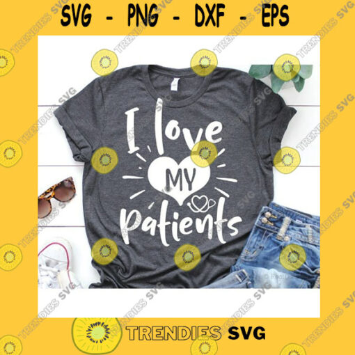 Funny SVG I Love My Patients Svg Nurse Svg Nurse Life Svg Nursing Svg Doctor Svg Nursing Cut Files Healthcare Svg Nurse Svg Files For Cricut
