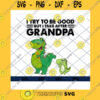Funny SVG I Try To Be Good But I Take After Grandpa Funny Dinosaurs Grandpa Dinosaur Grandchild Dinosaur Dinosaur Lover Svg Eps Png Dxf.