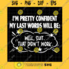 Funny SVG I39M Pretty Confident My Last Words Will Be Funny Svg Well Shit That Didn39T Work Svg Funny Quote Svg Svg For Cricut Silhouette