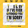 Funny SVG If Ive Ever Offended You I39M Sorry That Youre A Little Svg Png Eps Dxf