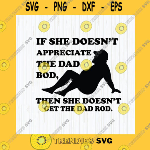 Funny SVG If She Doesnt Appreciate The Dad Bod Then She Doesnt Get The Dad Rod Svg Fathers Day Svg Dad Bod Svg Funny Dad Svg Digital Download