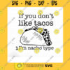 Funny SVG If You Dpnt Like Tacos Nacho Type Svg Taco Svg Taco Png Taco Saying Svg Taco Shirt Svg Cricut Digital Print