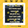 Funny SVG If You Heard Anything Bad About Me Believe All That Shit And Leave Me The Fuck Alone Svg Bad Rumor Funny Quote Cricut Svgpngpdfdxfeps