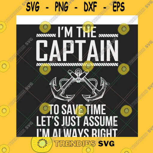 Funny SVG Im The Captain Im Always Right Svg Captain Of The Boat Captain Svg Boat Svg Sea Svg