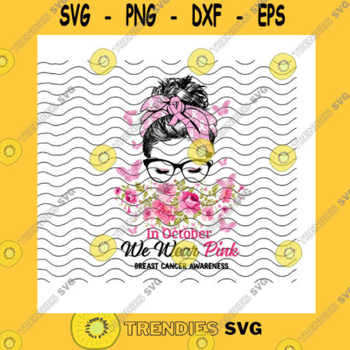 Funny SVG In October We Wear Pink Messy Bun Png Breast Cancer Awareness Pink Ribbons Cancer Warrior Messy Bun Hair Png Sublimation Print