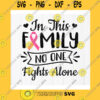 Funny SVG In This FamilyNo One Fights Alone Svg Cancer Survivor Svg Breast Cancer Awareness Svg Cancer Shirt SvgInstant Download Files For Cricut