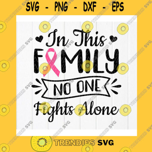 Funny SVG In This FamilyNo One Fights Alone Svg Cancer Survivor Svg Breast Cancer Awareness Svg Cancer Shirt SvgInstant Download Files For Cricut