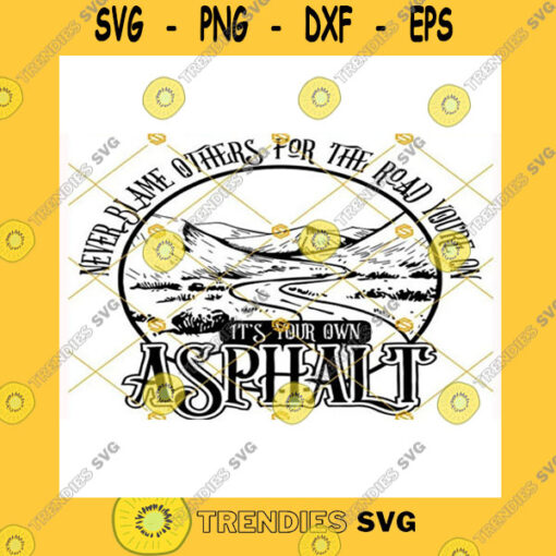 Funny SVG Its Your Own Asphalt Svg Never Blame Others For The Road You Are On Svg