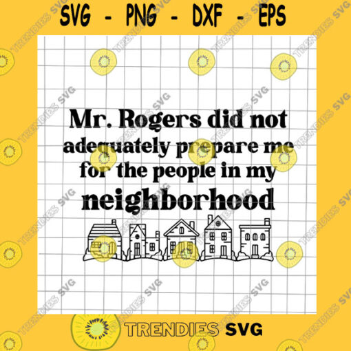 Funny SVG Mr.Rogers Did Not Adequately Prepare Me For The People In My Neighborhood Svg Funny Quote Svg For Cricut And Silhouette