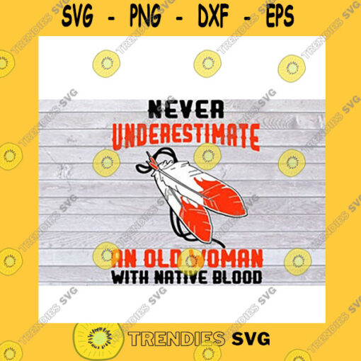 Funny SVG Never Underestimate An Old Woman With Native Blood Svg Png Dxf Eps Cricut