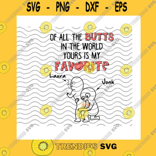 Funny SVG Of All The Butts In The World Yours Is My Favorite PngCustom NamePersonalized NameFavorite Butts PngLove Quote PngPng Sublimation Print