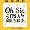 Funny SVG Oh Sip Its A Girls Trip Svg Girls Trip 2021 Shirt Svg Vacation Girls Svg Girls Summer Trip Svg Instant Download File For Cricut