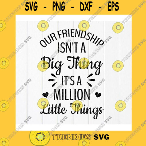 Funny SVG Our Friendship Isnt A Big ThingIts A Million Little Things SvgWe Are Best Friends SvgBest Friends SvgInstant Download Files For Cricut