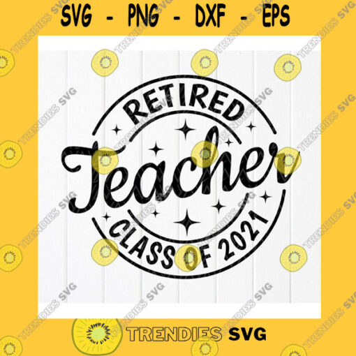 Funny SVG Retired Teacher Class Of 2021 Svg Retired Teacher Life Svg Teacher Gift Svg Teacher Appreciation Svg Instant Download Files For Cricut