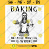 Funny SVG Skeleton Baking Because Murder Is Wrong Svg Png Eps Cricut File Silhouette Art