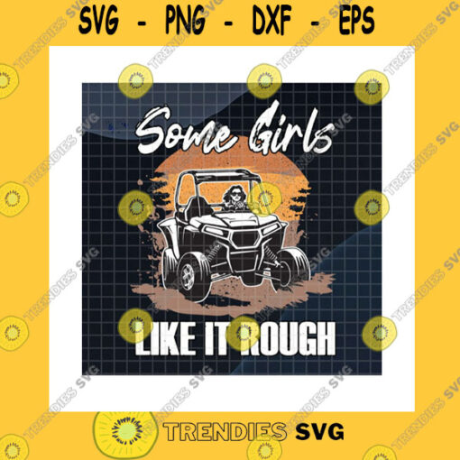 Funny SVG Some Girls Like It Rough SvgUtility Task VehicleSide By SideCool GirlGirl Drives UtvOff Road UtvDriving UtvCricut