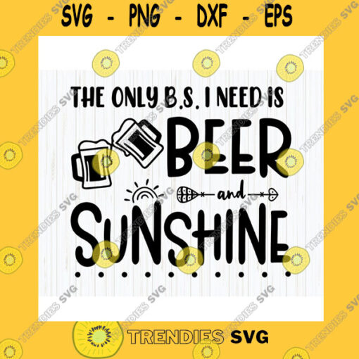 Funny SVG Summer Sunshine Alcohol Nature Svg Summer Svg Outdoorsy Svg The Only B.S. I Need Is Beer And Sunshine Beach Svg Digital Download