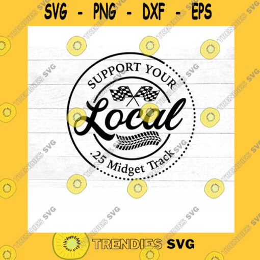 Funny SVG Support Your Local .25 Midget Track Svg Racing Svg Quarter Svg Png Jpg Mirrored Pdf Dxf Cut Files For Cricut And Silhouette