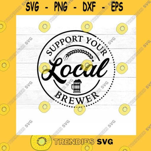 Funny SVG Support Your Local Brewer Svg Beer Brewer Svg Beer Svg Brewing Svg Svg Png Jpg Eps Dxf Cut Files For Cricut And Silhouette