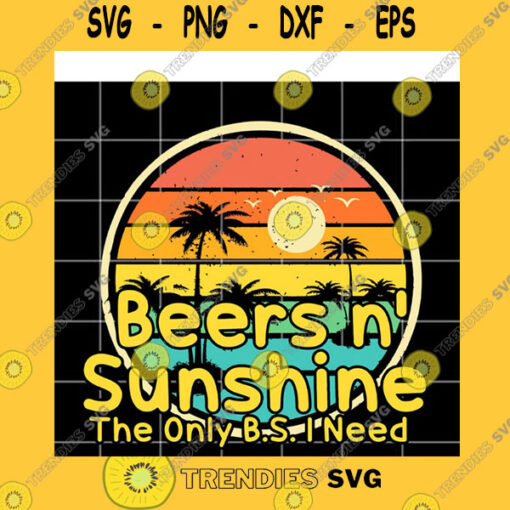 Funny SVG The Only Bs I Need Is Beers And Sunshine Svg Beers Svg Sunshine Svg Summer Trip Svg