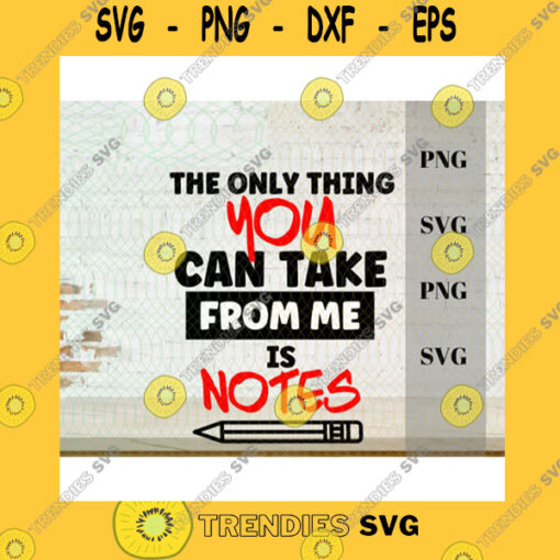 Funny SVG The Only Thing You Can Take From Me Is Notes Digital Design Instant Download Png Printable Sublimation Design Svg