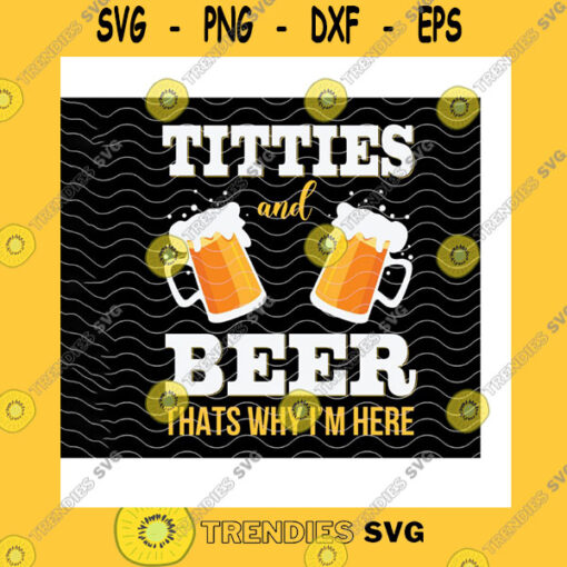Funny SVG Titties And Beer Thats Why Im Here Svg Beer Drinking PartyBeer Cheers Beer Mugs Beer Toasting Drinking Time