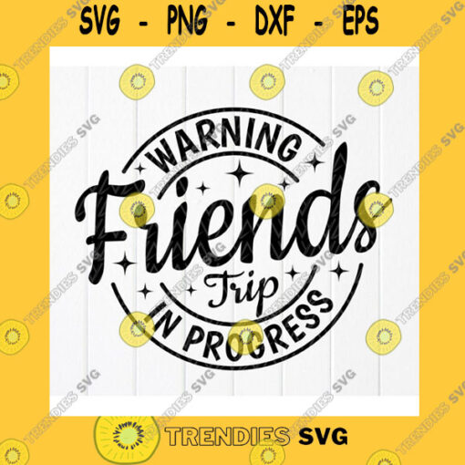 Funny SVG Warning Friends Trip In Progress Svg Friends Trip 2021 Shirt Svg Friends Vacation SvgBesties Summer TripInstant Download File For Cricut