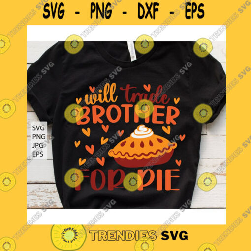 Funny SVG Will Trade Brother For Pie Svg Pumpkin Pie Svg Funny Thanksgiving Shirt Thankful Kids Shirt Funny Siblings Svg For Cricut