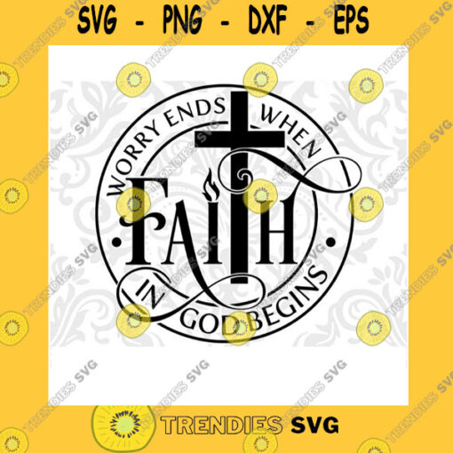 Funny SVG Worry In Ends When Faith In God Begins Svg Faith Svg Faith Shirt Svg Faith Sublimation Svg Christian Svg Christian Shirt Svg Cross Svg