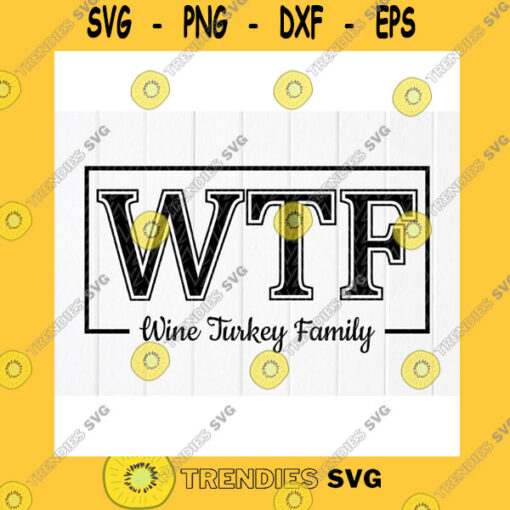 Funny SVG Wtf Wine Turkey Family Svg Adult Thanksgiving Svg Turkey And Wine Svg Funny Thanksgiving Shirt Svg Instant Download Files For Cricut