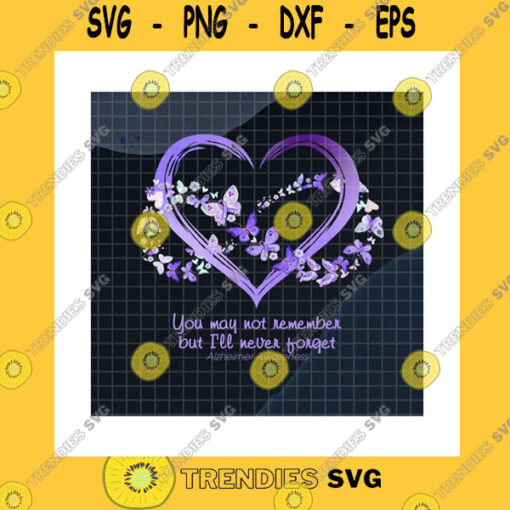 Funny SVG You May Not Remember But Ll Never Forget PngAlzheimer AwarenessAlzheimer MonthAlzheimers DiseasePurple HeartPng Sublimation Print
