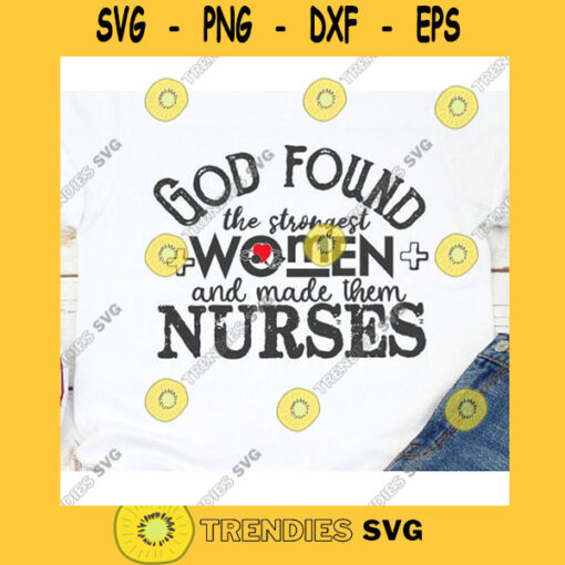 God Found The Strongest Women And Made Them Nurses Nurse Svg Surgeon Svg Medic Svg Medical Svg Scrubs Svg Stethoscope Dxf Eps