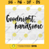 Goodnight SVG Good Night SVG Handsome Svg Handsome Cut File Goodnight Sticker Goodnight Decal Svg Commercial Use Svg