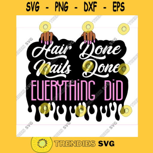 Hair Done Nails Done Everything Did Dripping Black Girl Magic Afro woman Black woman svg black girl svg Hands With pink Nails