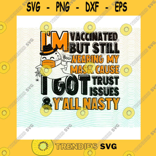 Halloween SVG Halloween Ghost Im Vaccinated But Still Wearing My Mask Cause I Got Trust Issues And Yall Nasty Vaccine Png Transparent Png Only