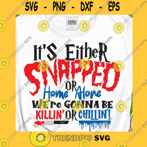 Halloween SVG Halloween Svg Halloween Shirt Svg Its Either Snapped Or Home Alone Were Gonna Be Killin Or Chillin Svg Png Dxf Cricut Sublimation
